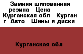 Зимняя шипованная резина › Цена ­ 6 000 - Курганская обл., Курган г. Авто » Шины и диски   . Курганская обл.